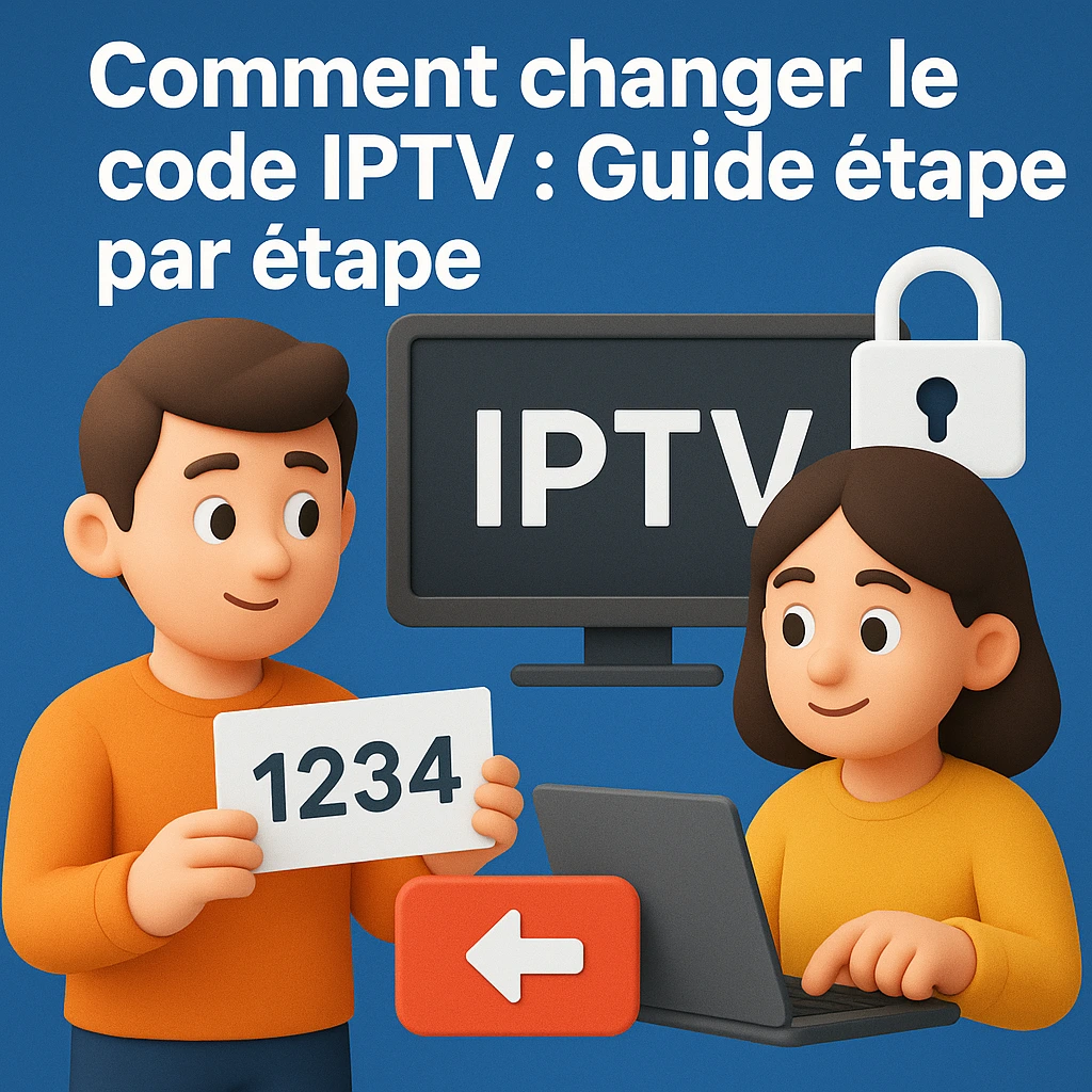Comment changer le code IPTV : Guide étape par étape